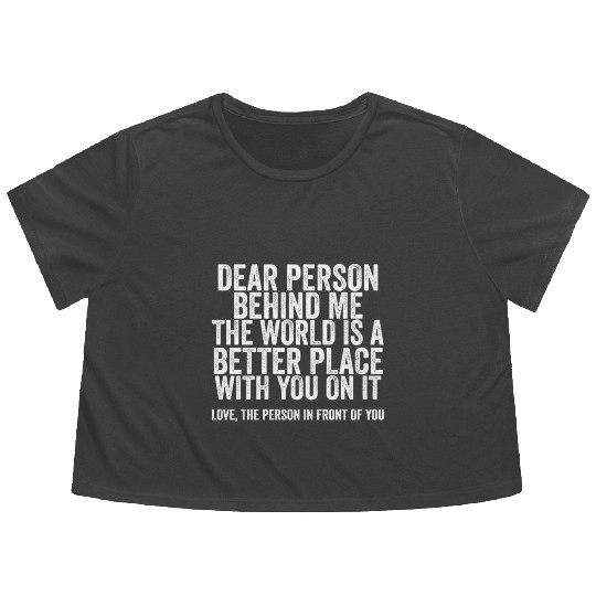 Dear Person Behind Me The World Is A Better Place Flowy Cropped Tees