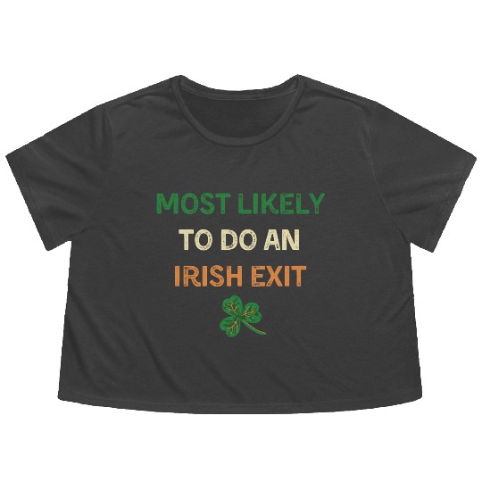 Most Likely To Do An Irish Exit Funny St Patricks Flowy Cropped Tees
