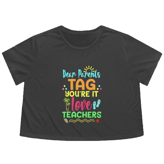 Dear Parents Tag You re It Love Teachers Funny Flowy Cropped Tees