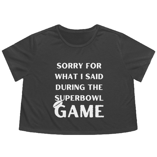 Sorry For What I Said During The Superbowl Game Flowy Cropped Tees