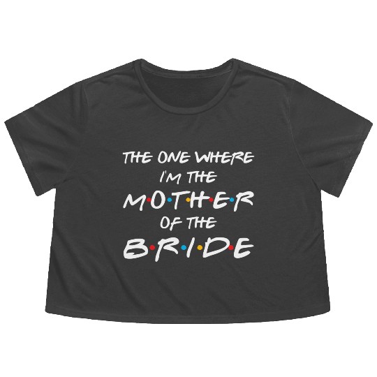 The One Where I'M The Mother Of The Bride Bridal Flowy Cropped Tees