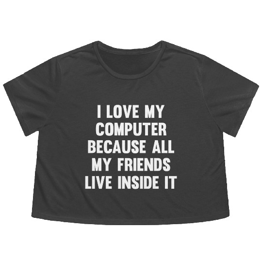 I Love My Computer...| Lol Funny Friends | Humor Flowy Cropped Tees