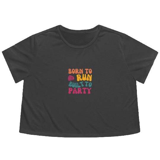 Birthday Gift For Her Born To Run Built To Party C Flowy Cropped Tees