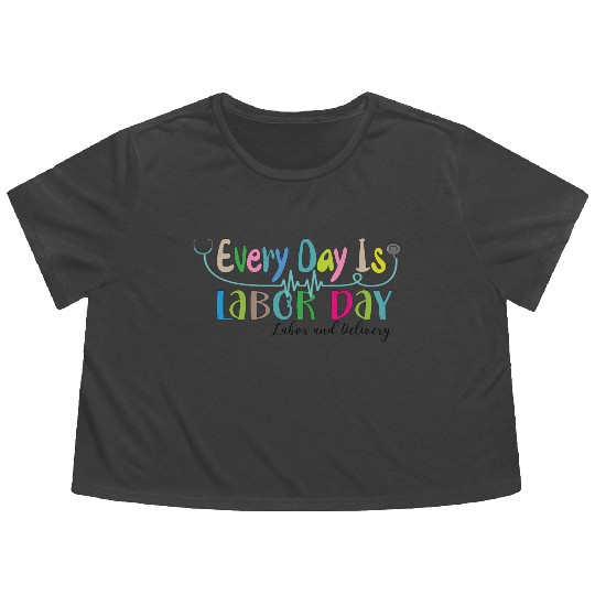Every Day Is Labor Day happy Labor and Delivery Flowy Cropped Tees