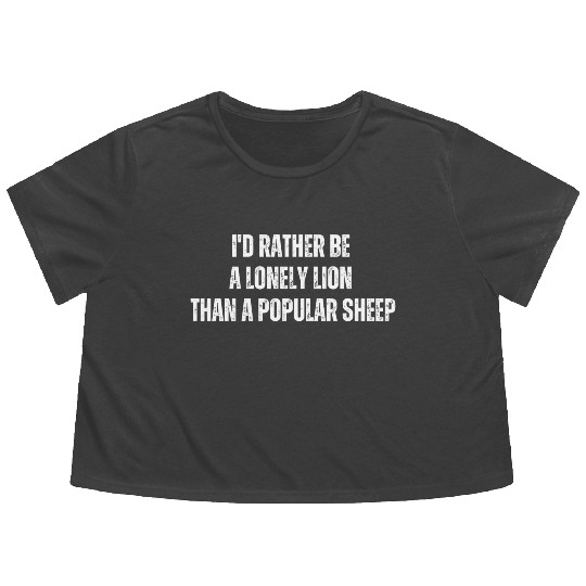i'd rather be a lonely lion than a popular sheep Flowy Cropped Tees
