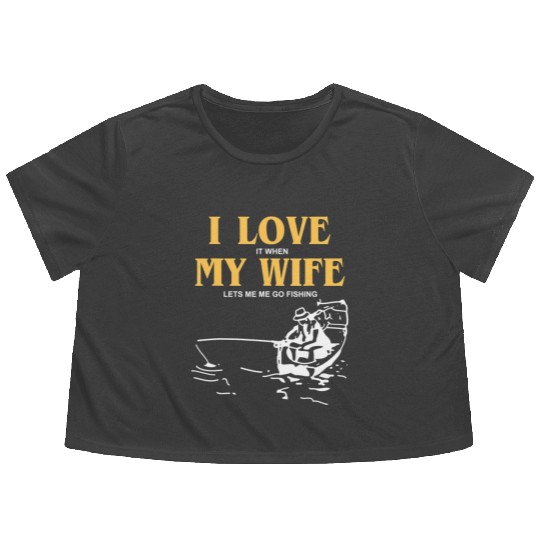 I Love It When My Wife Lets Me Go Fishing Funny Flowy Cropped Tees