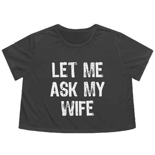 Let Me Ask My Wife Funny Flowy Cropped Tees