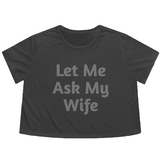 Let Me Ask My Wife Funny Flowy Cropped Tees