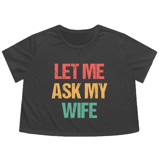 Let Me Ask My Wife Funny Flowy Cropped Tees