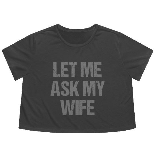 Let Me Ask My Wife Funny Flowy Cropped Tees