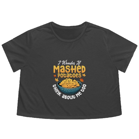 I Wonder If Mashed Potatoes Food Thanksgiving Flowy Cropped Tees