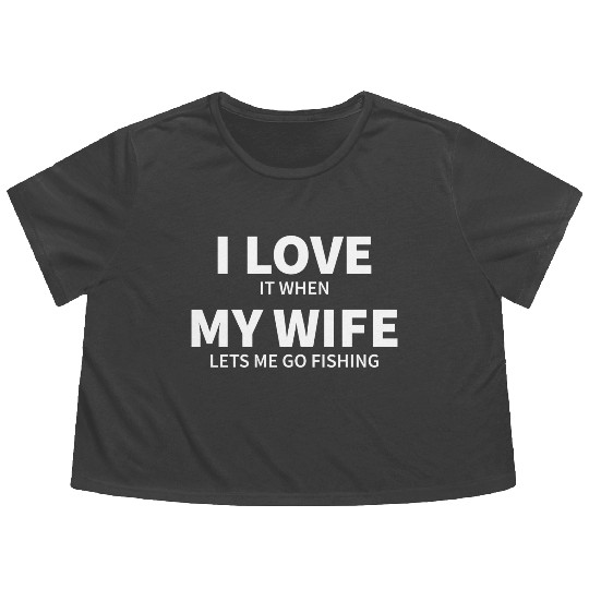 i love it when my wife lets me go fishing Flowy Cropped Tees