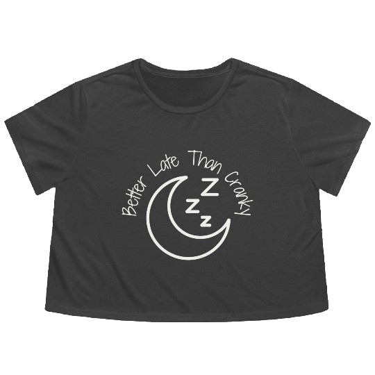 Better Late Than Cranky Flowy Cropped Tees