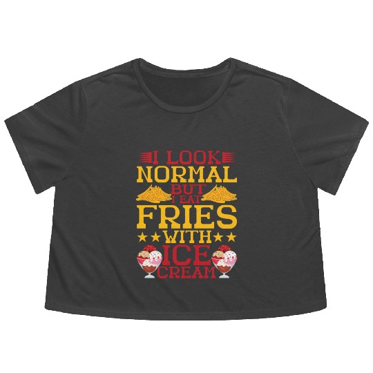 I Look Normal But I Eat Fries With Ice Cream Flowy Cropped Tees