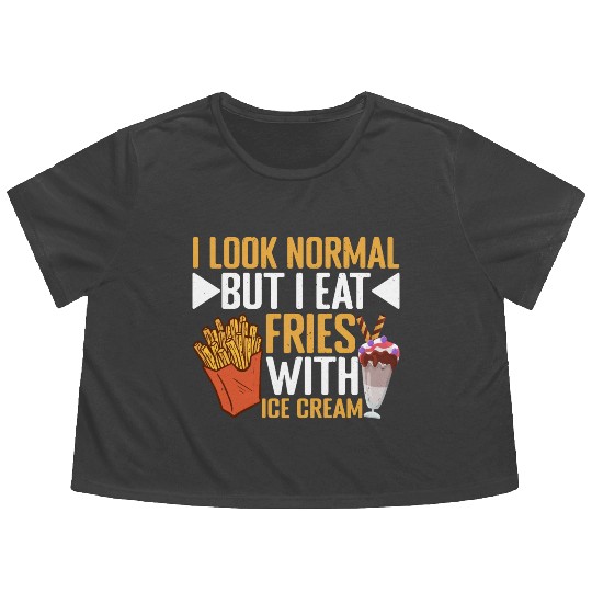 I Look Normal But I Eat Fries With Ice Cream 3 Flowy Cropped Tees