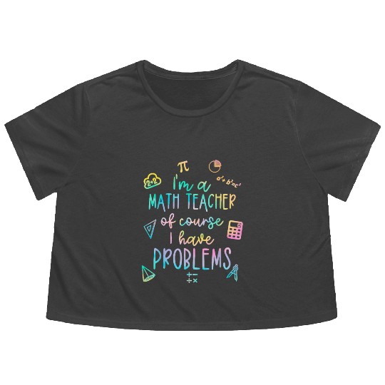 Math Teacher I Have Problems Flowy Cropped Tees