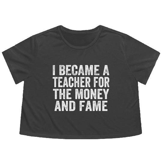 I Became A Teacher For The Money And Fame Flowy Cropped Tees