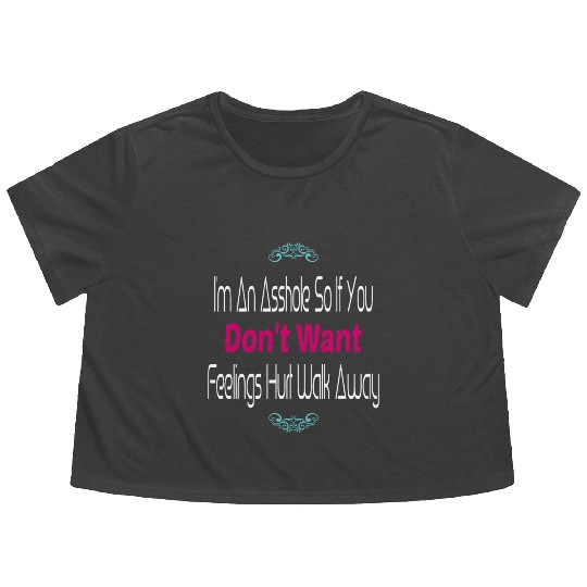 I m An Asshole So If You Don t Want Feelings Flowy Cropped Tees