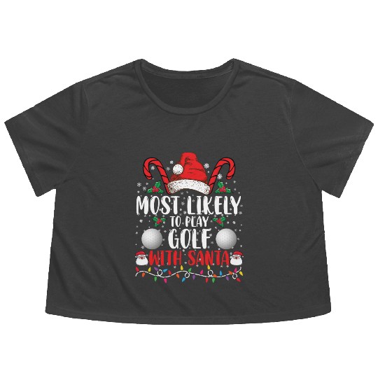Most Likely To Play Golf With Santa Family Xmas Flowy Cropped Tees