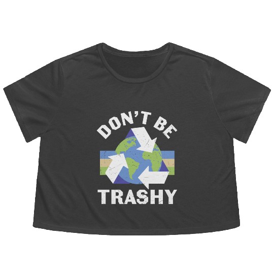 Earth Funny Don t Be Trashy Recycling Flowy Cropped Tees