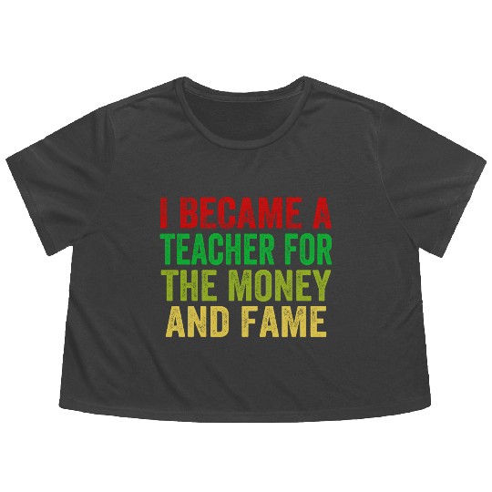 i became a teacher for the money and fame Flowy Cropped Tees