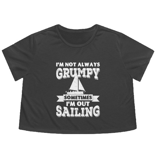 I'm not always grumpy, sometimes I'm out Sailing Flowy Cropped Tees
