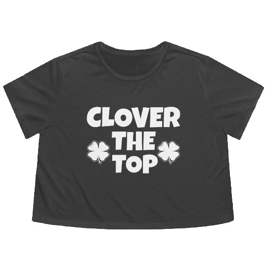 Clover the top, funny St Patricks day, shamrock Flowy Cropped Tees