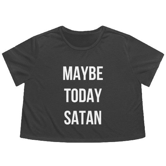 Maybe Today Satan - White Font Flowy Cropped Tees