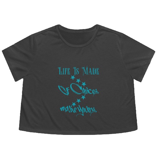Life Is Made Of Choises Make Yours Flowy Cropped Tees