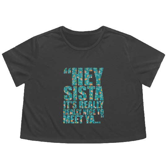 Hey sista it s really really nice to meet ya Flowy Cropped Tees