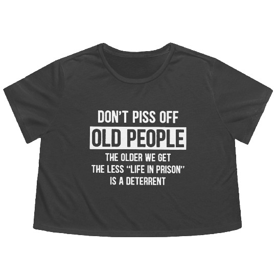 Don t Piss Off Old People The Older We Get Life Flowy Cropped Tees