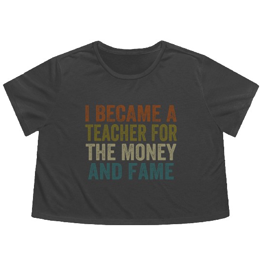 i became a teacher for the money and fame Flowy Cropped Tees