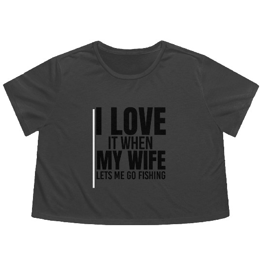 I Love It When My Wife Lets Me Go Fishing Flowy Cropped Tees