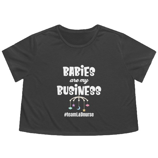 Babies Are My Business Labor and Delivery Nurse Flowy Cropped Tees