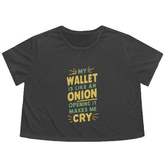 MY WALLET IS LIKE AN ONION OPENING IT MAKES ME CRY Flowy Cropped Tees
