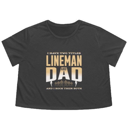 I Have Two Titles Lineman And Dad Funny Quote Flowy Cropped Tees