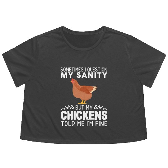 Sometimes I Question My Sanity But My Chickens Flowy Cropped Tees