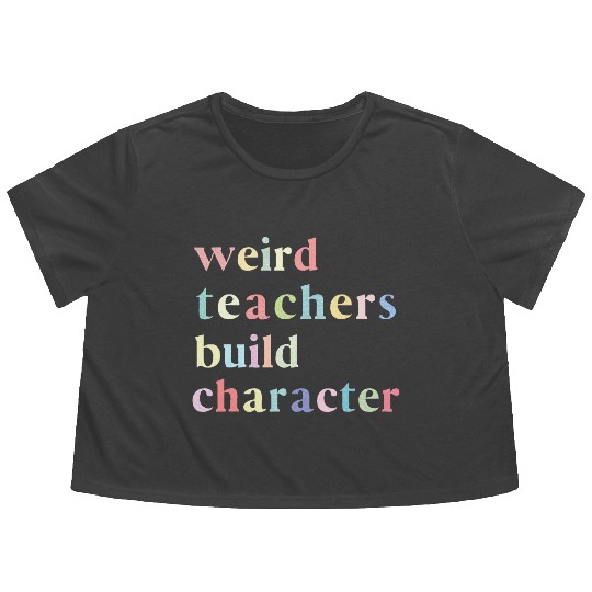 Funny Quote Weird Teachers Build Character Teacher Flowy Cropped Tees