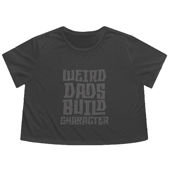 Weird Dads Build Character Funny Dad Flowy Cropped Tees