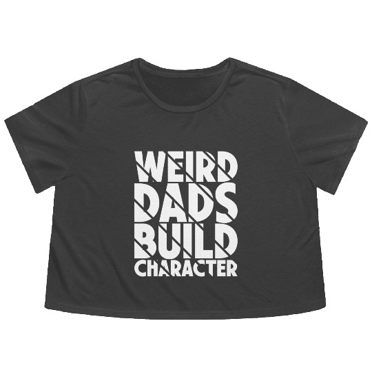 Weird Dads Build Character Funny Dad Flowy Cropped Tees