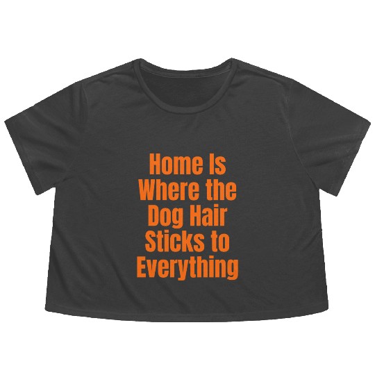 Home Is Where the Dog Hair Sticks to Everything Flowy Cropped Tees