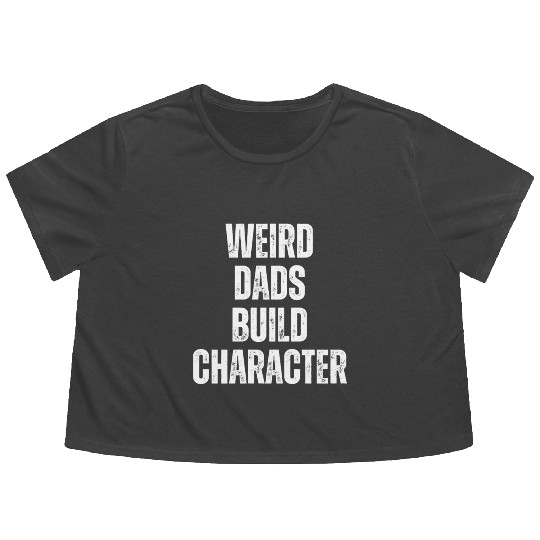 Weird Dads Build Character Funny Dad Flowy Cropped Tees