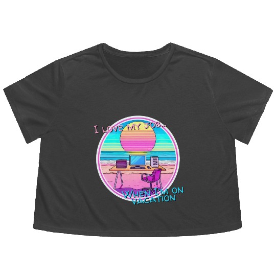 I love my job... When I’m on vacation Flowy Cropped Tees