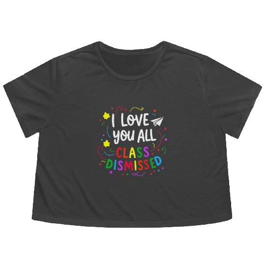 I Love You All Class Dismissed Teacher Last Day Flowy Cropped Tees