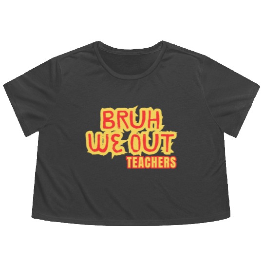 BRUH WE OUT TEACHERS Flowy Cropped Tees WOMEN FUNNY CUT
