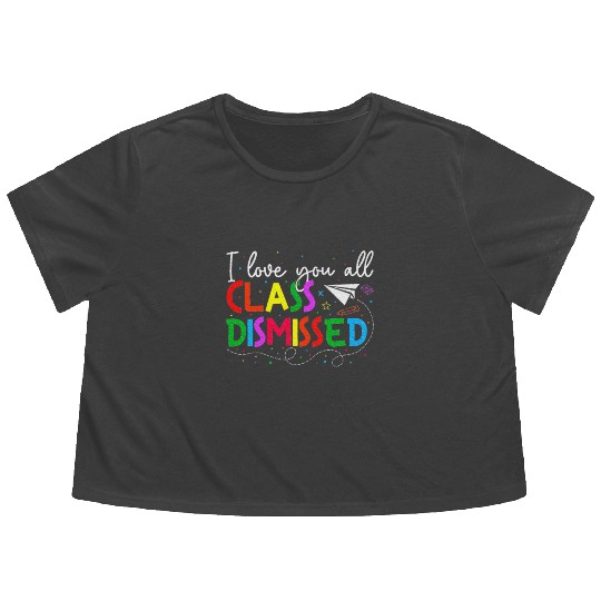 I Love You All Class Dismissed Last Day Of School Flowy Cropped Tees