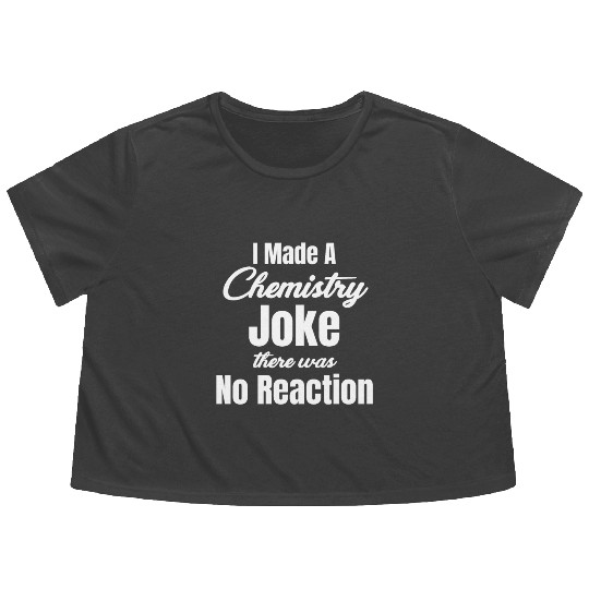 I Made A Chemistry Joke There Was No Reaction Flowy Cropped Tees