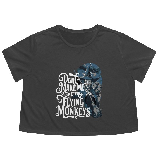 Don t Make Me Get My Flying Monkeys Wicked Witch Flowy Cropped Tees
