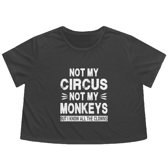 Not my Circus. Not my Monkeys. But I know all the Flowy Cropped Tees
