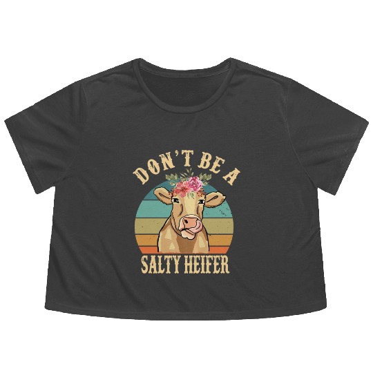 Don t Be A Salty Heifer Funny Farmer Cow Lover Flowy Cropped Tees